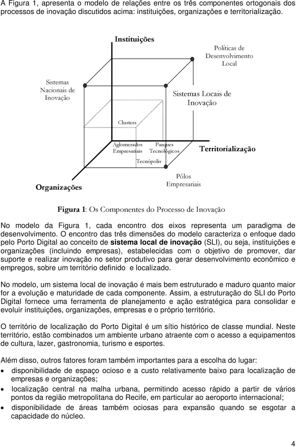 Organizações Pólos Empresariais Figura 1: Os Componentes do Processo de Inovação No modelo da Figura 1, cada encontro dos eixos representa um paradigma de desenvolvimento.