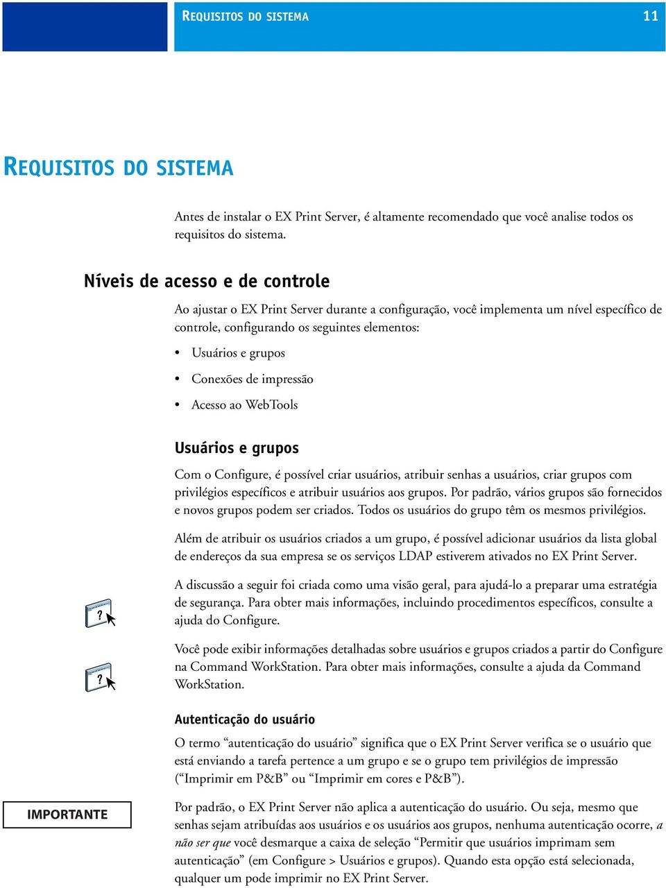 impressão Acesso ao WebTools Usuários e grupos Com o Configure, é possível criar usuários, atribuir senhas a usuários, criar grupos com privilégios específicos e atribuir usuários aos grupos.