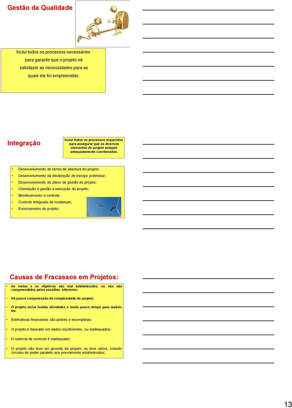 Desenvolvimento do termo de abertura do projeto; Desenvolvimento da declaração de escopo preliminar; Desenvolvimento do plano de gestão do projeto; Orientação e gestão a execução do projeto;