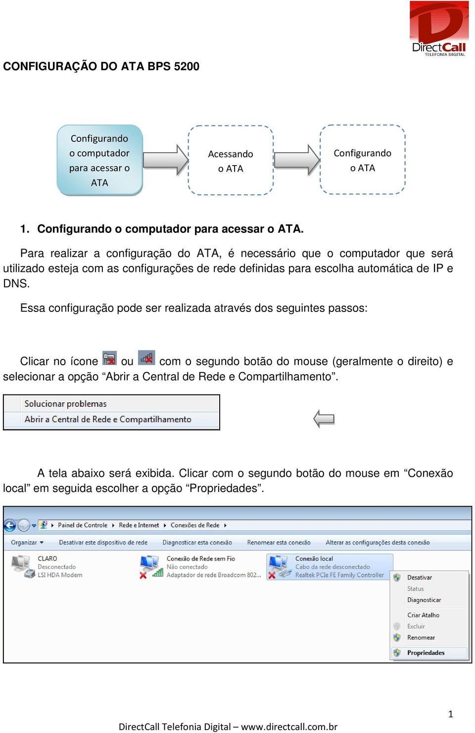 Para realizar a configuração d, é necessário que o computador que será utilizado esteja com as configurações de rede definidas para escolha