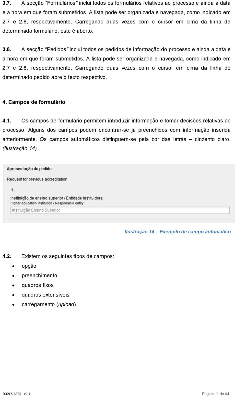 A lista pode ser organizada e navegada, como indicado em 2.7 e 2.8, respectivamente. Carregando duas vezes com o cursor em cima da linha de determinado pedido abre o texto respectivo. 4.