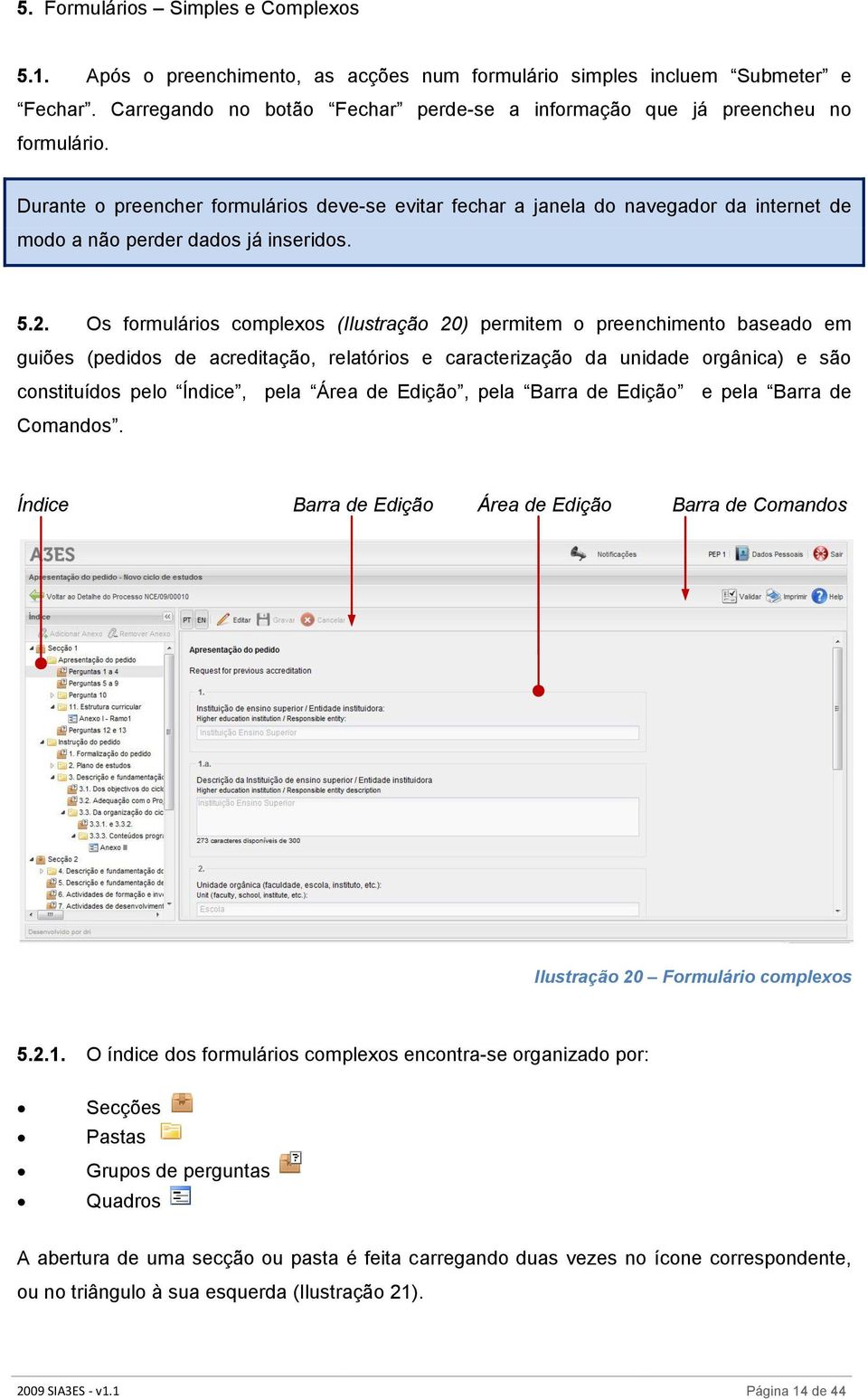 Durante o preencher formulários deve-se evitar fechar a janela do navegador da internet de modo a não perder dados já inseridos. 5.2.