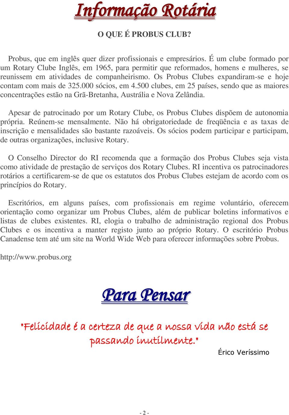 Os Probus Clubes expandiram-se e hoje contam com mais de 325.000 sócios, em 4.500 clubes, em 25 países, sendo que as maiores concentrações estão na Grã-Bretanha, Austrália e Nova Zelândia.