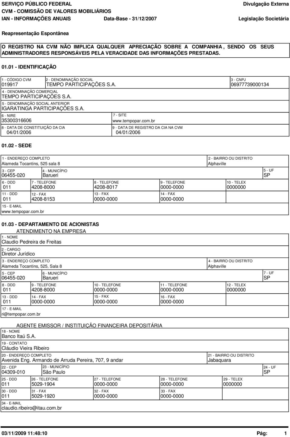 A. 6 - NIRE 35300316606 2 - DENOMINAÇÃO SOCIAL 3 - CNPJ TEMPO PARTICIPAÇÕES S.A. 06977739000134 7 - SITE www.tempopar.com.