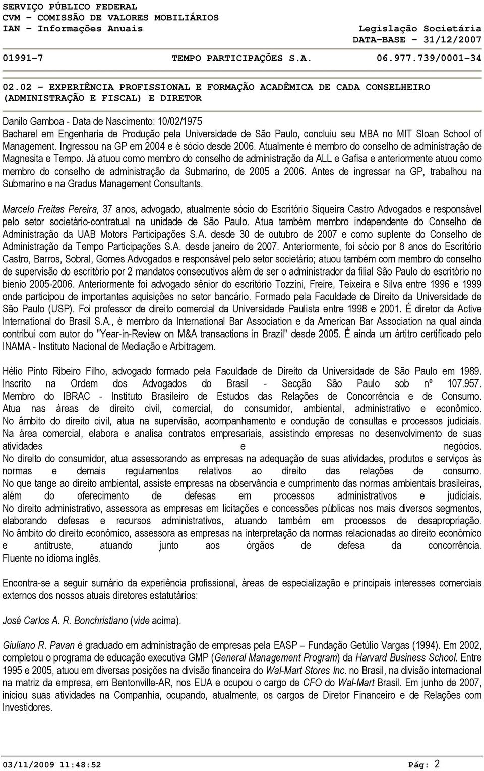 Já atuou como membro do conselho de administração da ALL e Gafisa e anteriormente atuou como membro do conselho de administração da Submarino, de 2005 a 2006.