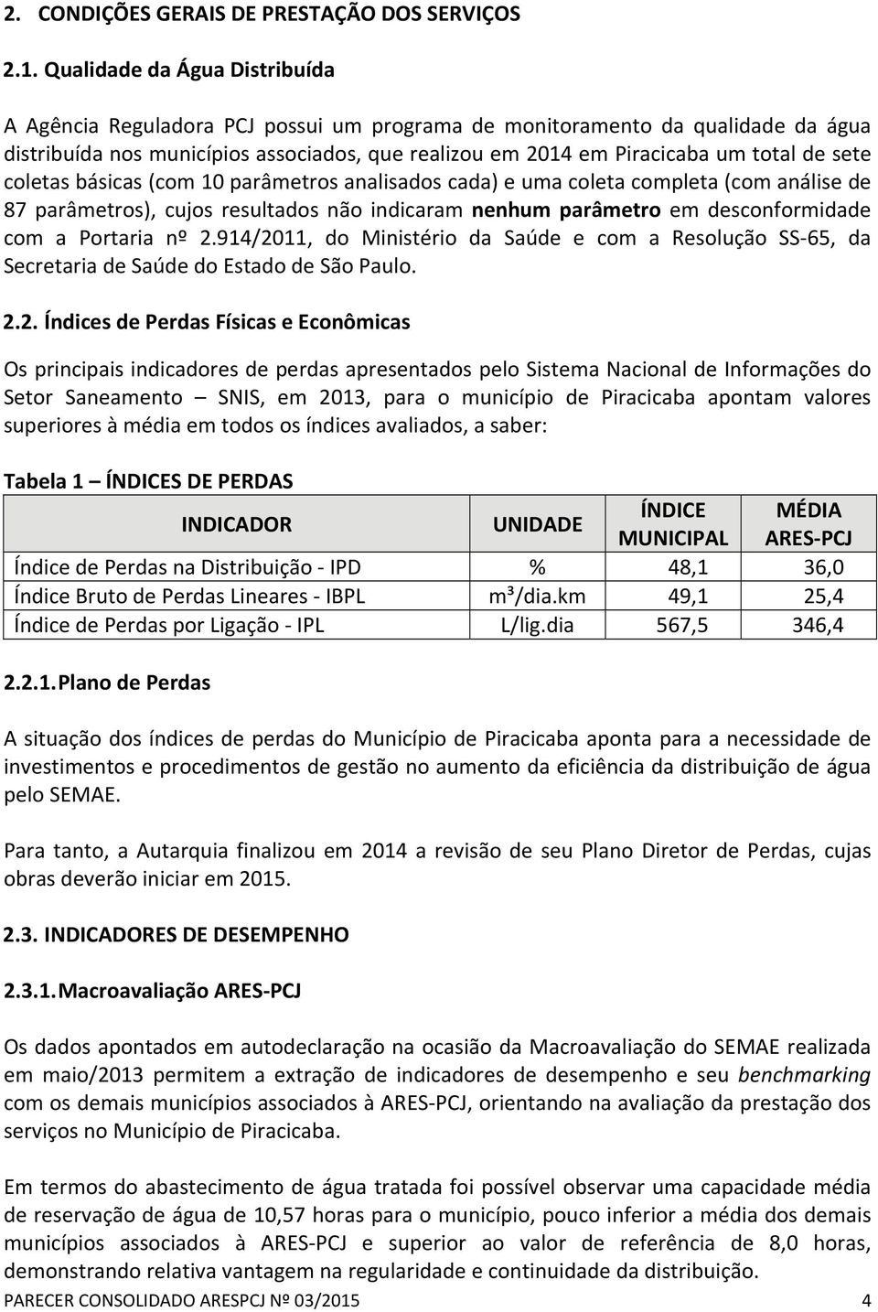 básicas (com 10 parâmetros analisados cada) e uma coleta completa (com análise de 87 parâmetros), cujos resultados não indicaram nenhum parâmetro em desconformidade com a Portaria nº 2.