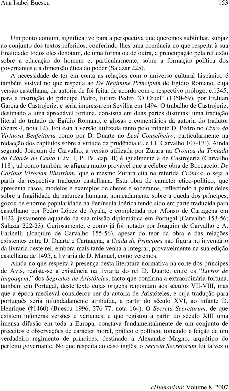 A necessidade de ter em conta as relações com o universo cultural hispânico é também visível no que respeita ao De Regimine Principum de Egídio Romano, cuja versão castelhana, da autoria de foi