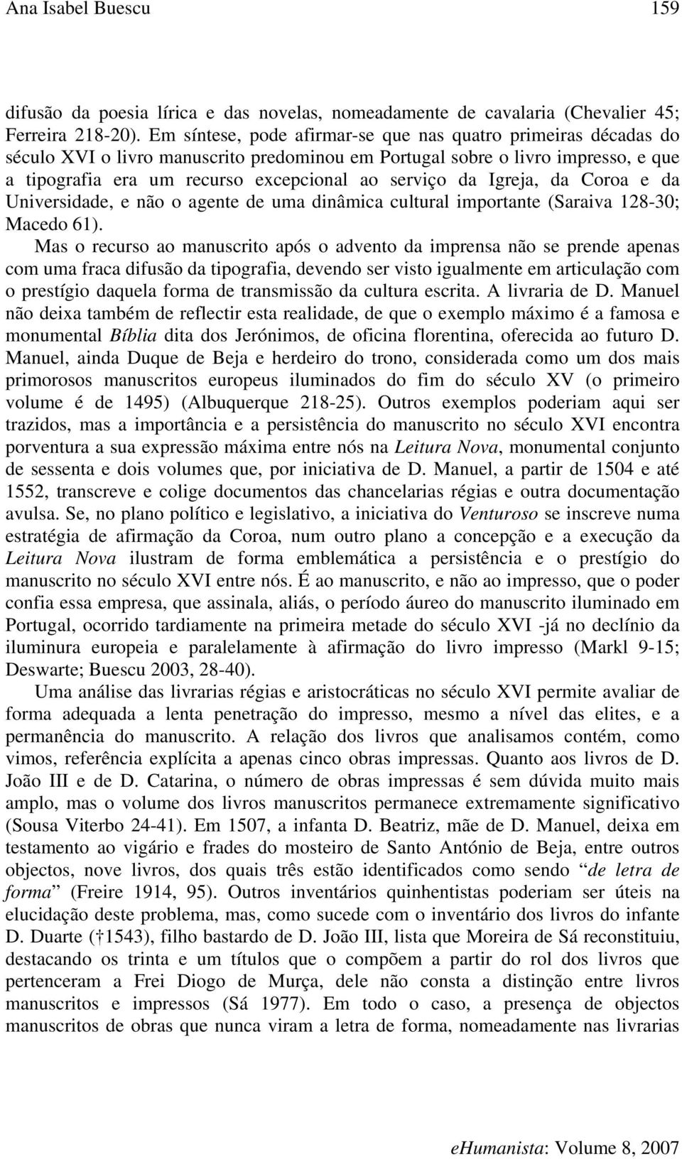 da Igreja, da Coroa e da Universidade, e não o agente de uma dinâmica cultural importante (Saraiva 128-30; Macedo 61).