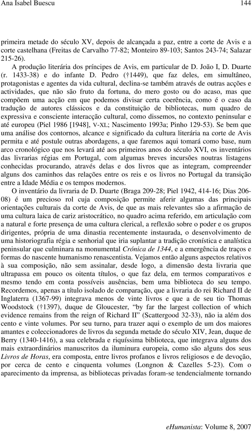 Pedro ( 1449), que faz deles, em simultâneo, protagonistas e agentes da vida cultural, declina-se também através de outras acções e actividades, que não são fruto da fortuna, do mero gosto ou do