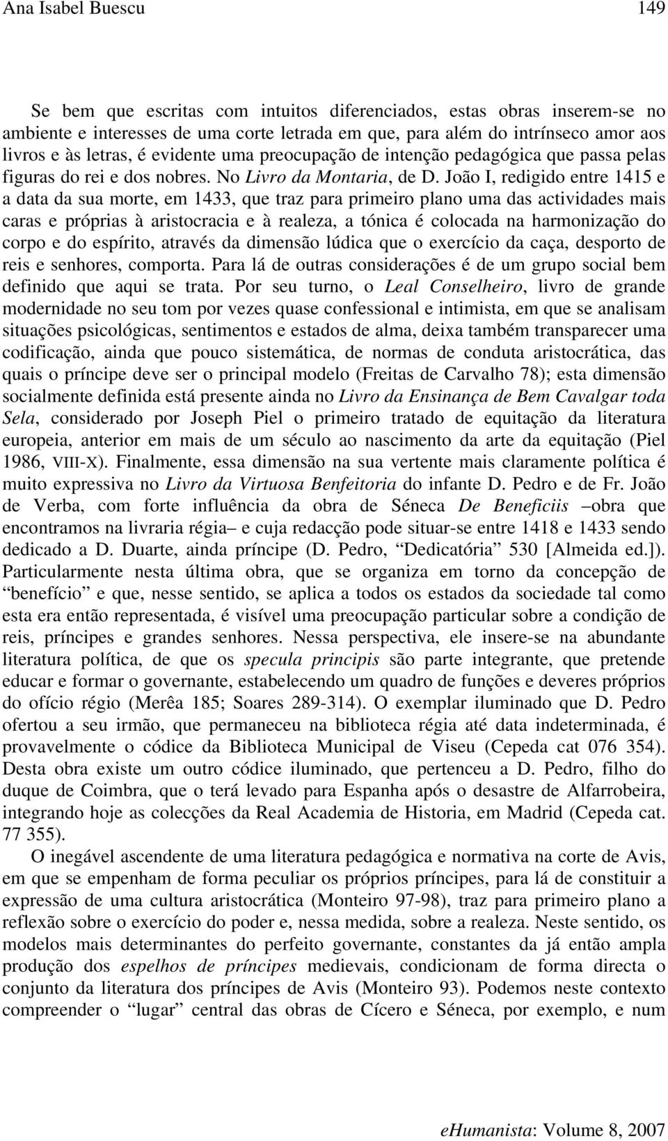 João I, redigido entre 1415 e a data da sua morte, em 1433, que traz para primeiro plano uma das actividades mais caras e próprias à aristocracia e à realeza, a tónica é colocada na harmonização do