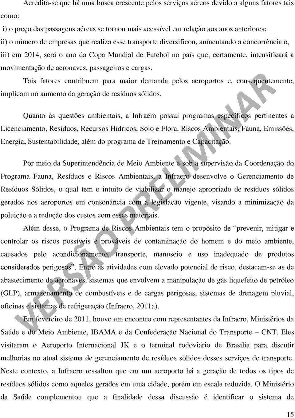 aeronaves, passageiros e cargas. Tais fatores contribuem para maior demanda pelos aeroportos e, consequentemente, implicam no aumento da geração de resíduos sólidos.