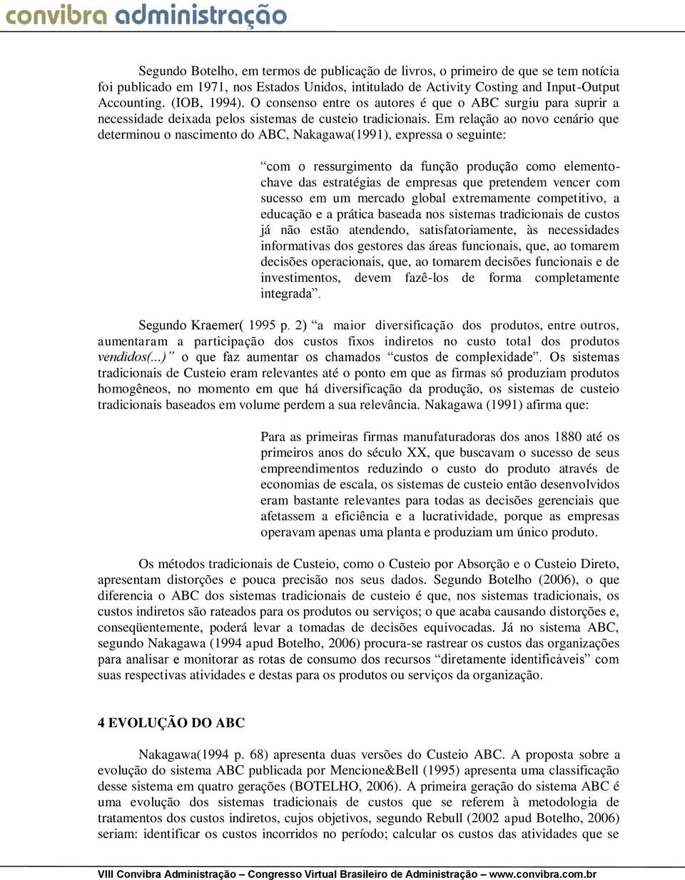 Em relação ao novo cenário que determinou o nascimento do ABC, Nakagawa(1991), expressa o seguinte: com o ressurgimento da função produção como elementochave das estratégias de empresas que pretendem