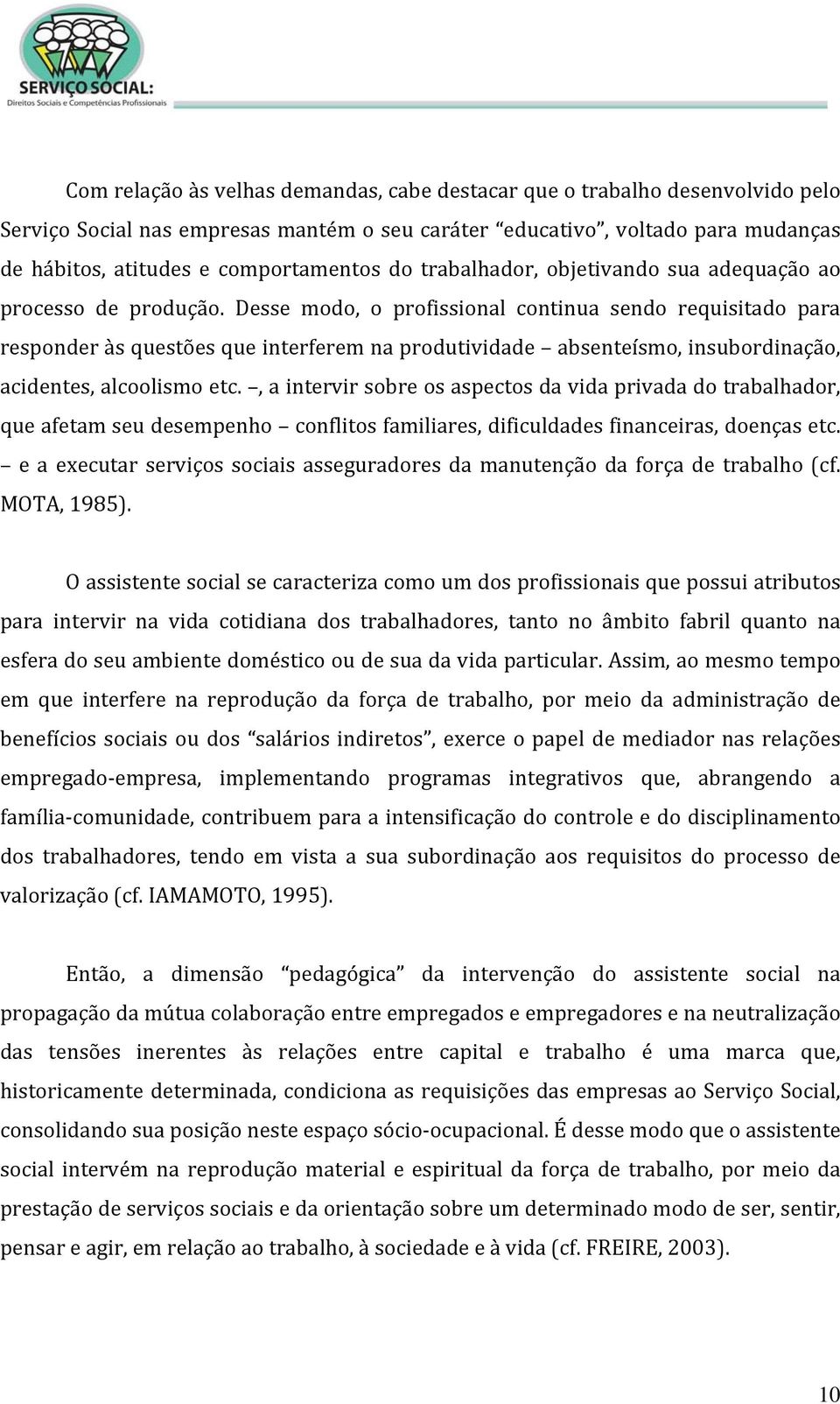 Desse modo, o profissional continua sendo requisitado para responder às questões que interferem na produtividade absenteísmo, insubordinação, acidentes, alcoolismo etc.