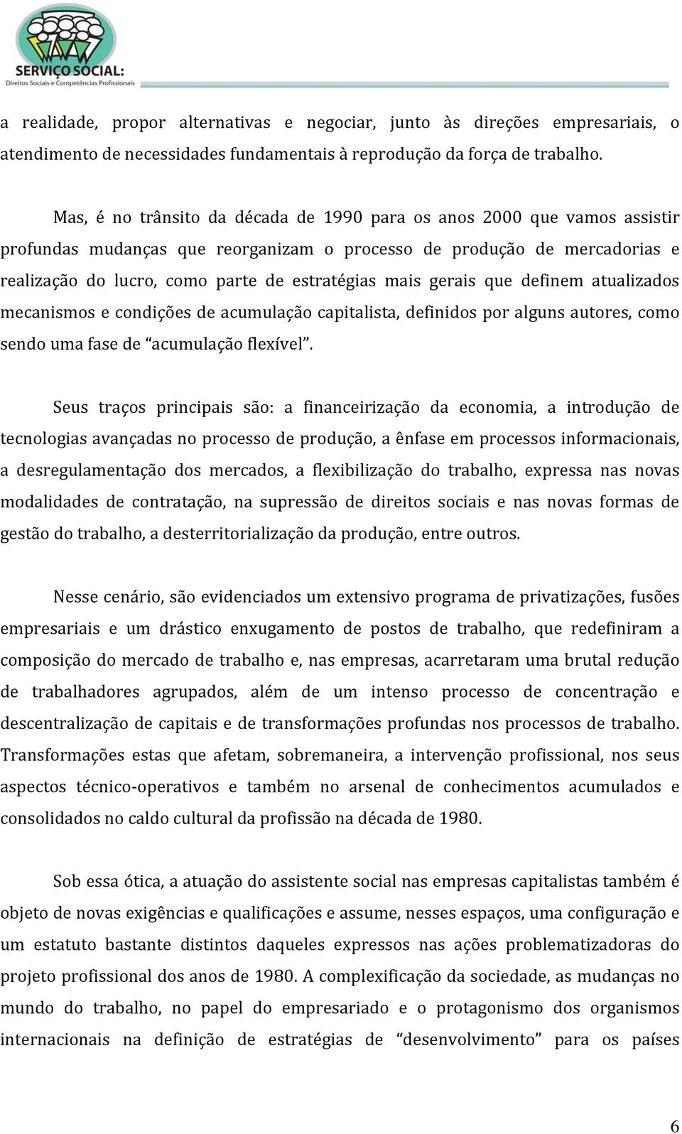 mais gerais que definem atualizados mecanismos e condições de acumulação capitalista, definidos por alguns autores, como sendo uma fase de acumulação flexível.