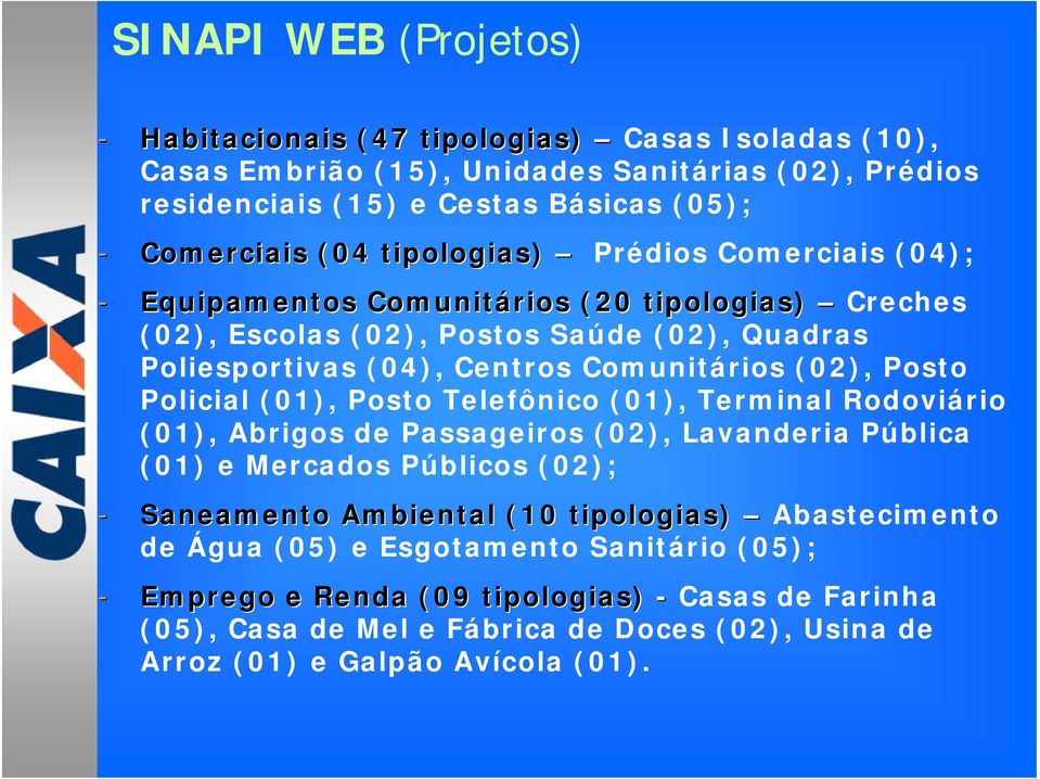 Posto Policial (01), Posto Telefônico (01), Terminal Rodoviário (01), Abrigos de Passageiros (02), Lavanderia Pública (01) e Mercados Públicos (02); - Saneamento Ambiental (10 tipologias)