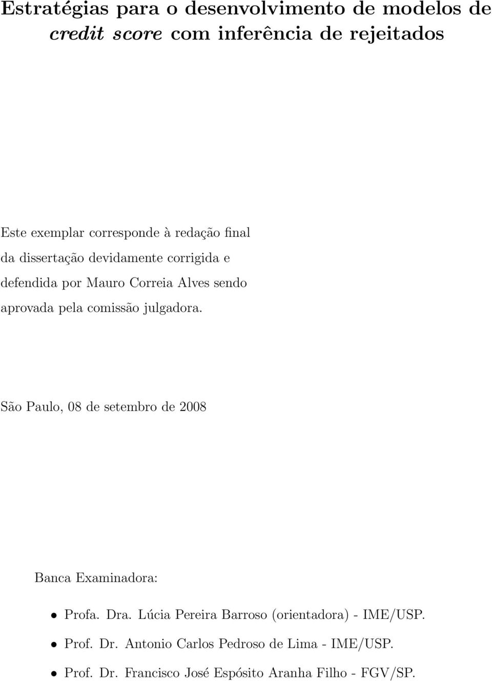 comissão julgadora. São Paulo, 08 de setembro de 2008 Banca Examinadora: Profa. Dra.