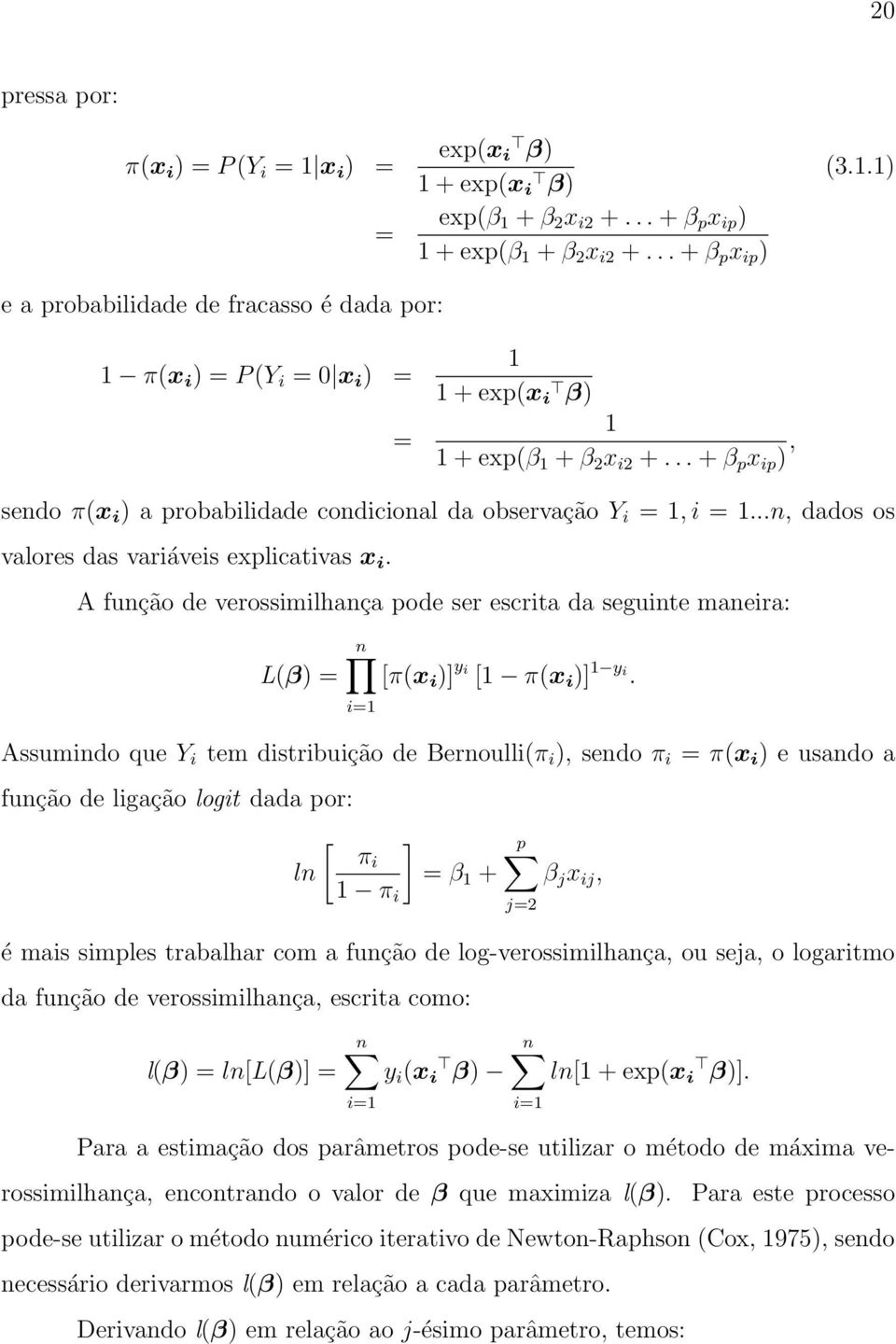 A função de verossimilhança pode ser escrita da seguinte maneira: L(β) = n [π(x i )] y i [1 π(x i )] 1 y i.