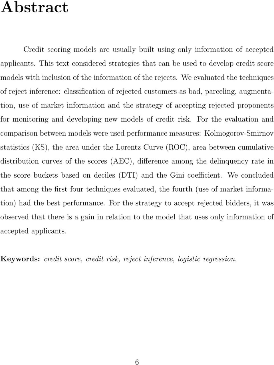 We evaluated the techniques of reject inference: classification of rejected customers as bad, parceling, augmentation, use of market information and the strategy of accepting rejected proponents for