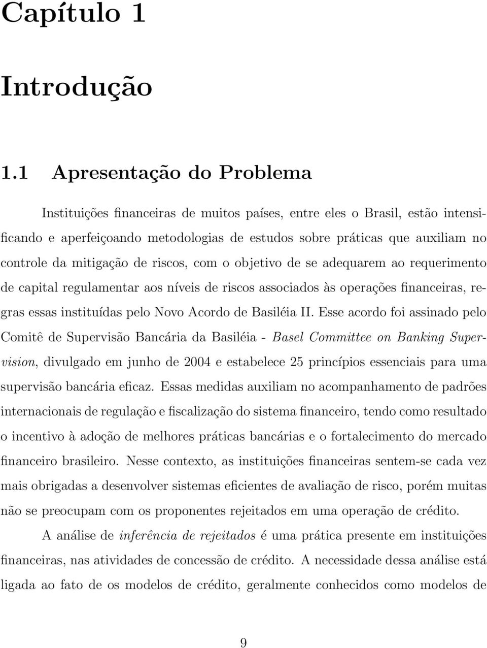 mitigação de riscos, com o objetivo de se adequarem ao requerimento de capital regulamentar aos níveis de riscos associados às operações financeiras, regras essas instituídas pelo Novo Acordo de