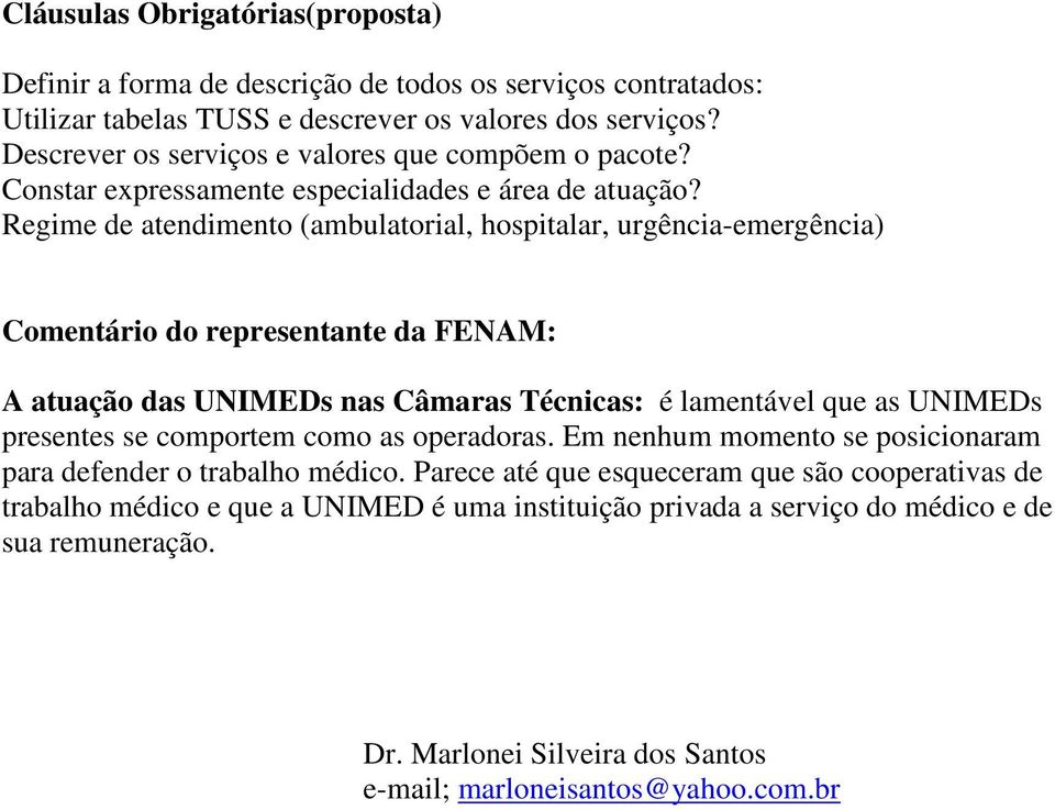 Regime de atendimento (ambulatorial, hospitalar, urgência-emergência) Comentário do representante da FENAM: A atuação das UNIMEDs nas Câmaras Técnicas: é lamentável que as UNIMEDs presentes se