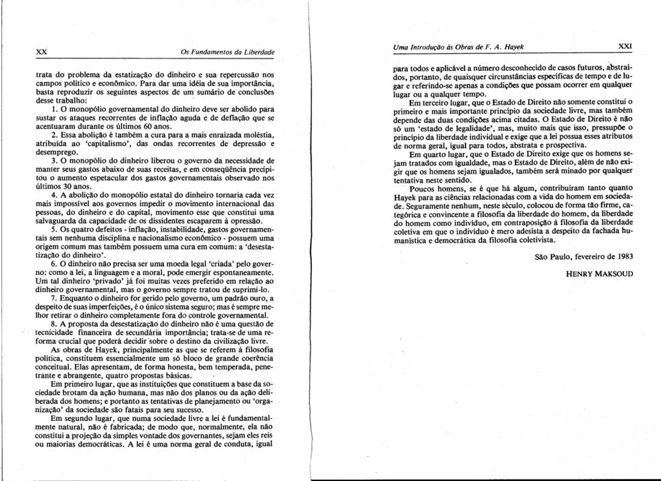 O monopólio governamental do dinheiro deve ser abolido para sustar os ataques recorrentes de inflação aguda e de deflação que se acentuaram durante os últimos 60 anos. 2.