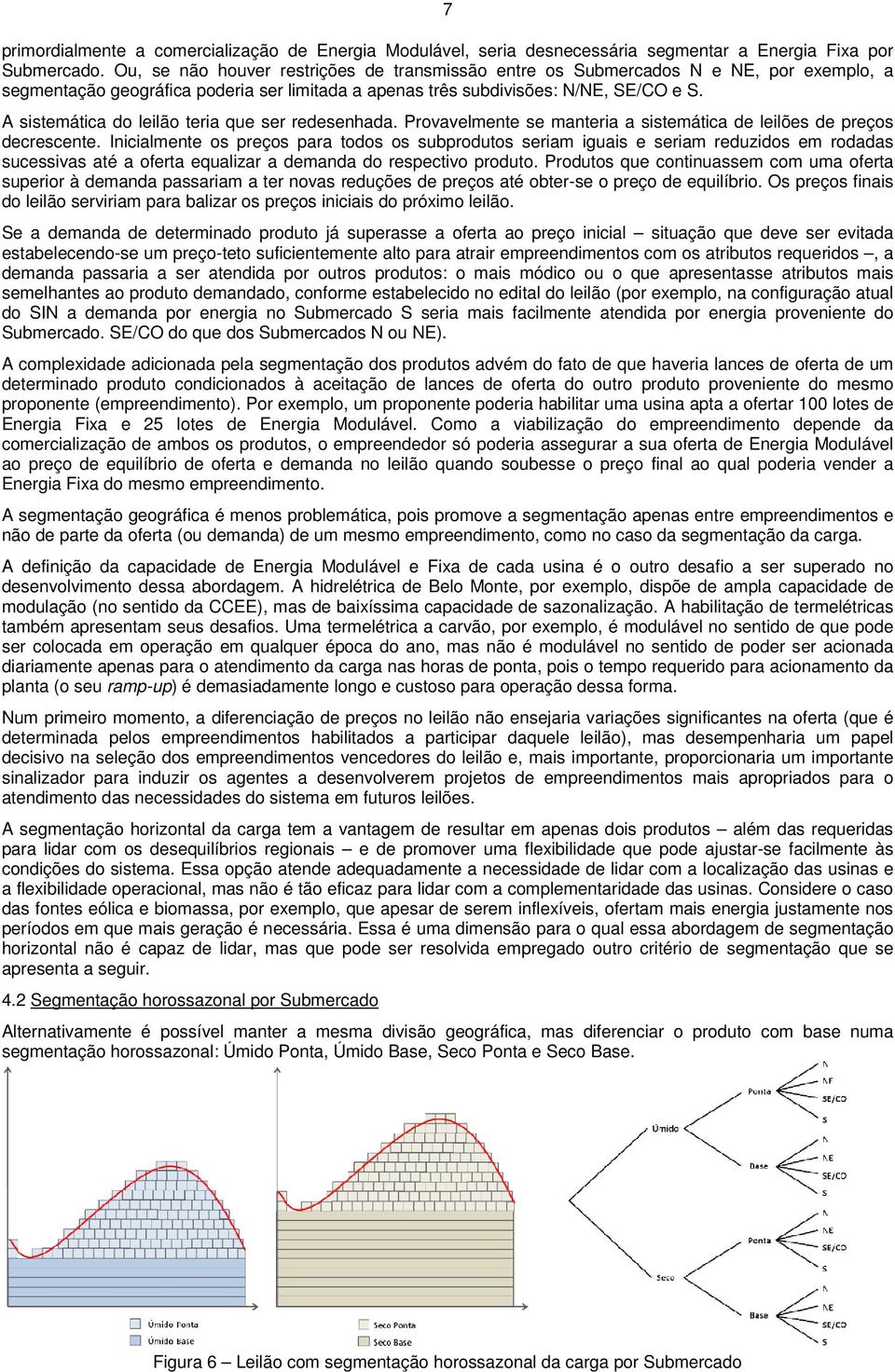 A sistemática do leilão teria que ser redesenhada. Provavelmente se manteria a sistemática de leilões de preços decrescente.