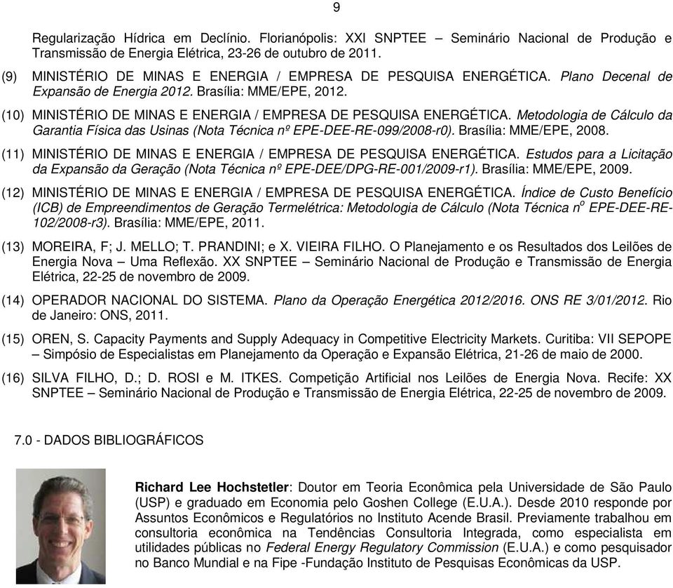(10) MINISTÉRIO DE MINAS E ENERGIA / EMPRESA DE PESQUISA ENERGÉTICA. Metodologia de Cálculo da Garantia Física das Usinas (Nota Técnica nº EPE-DEE-RE-099/2008-r0). Brasília: MME/EPE, 2008.