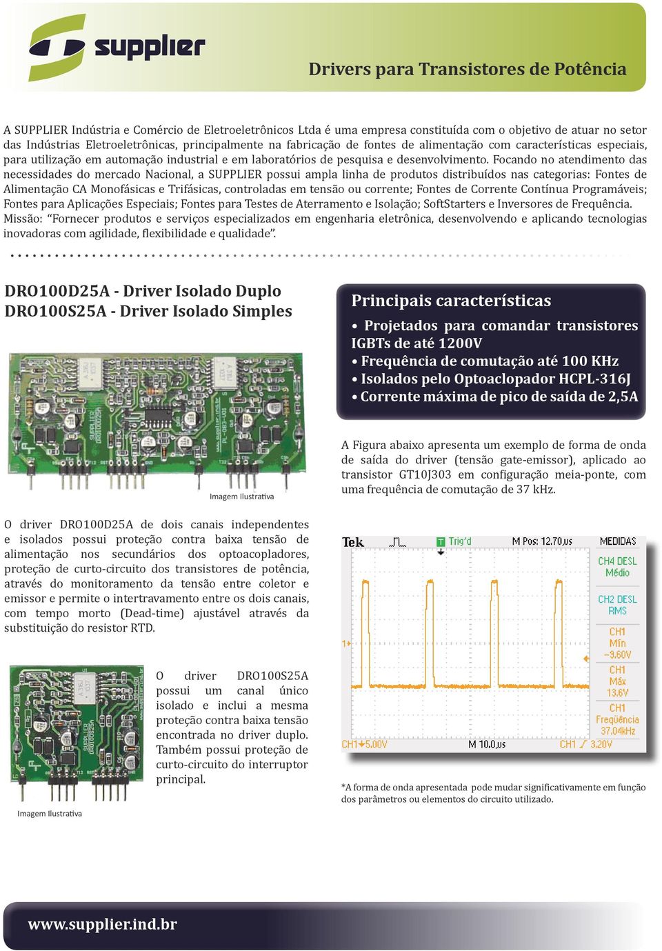 Focando no atendimento das necessidades do mercado Nacional, a SUPPLIER possui ampla linha de produtos distribuídos nas categorias: Fontes de Alimentação CA Monofásicas e Trifásicas, controladas em