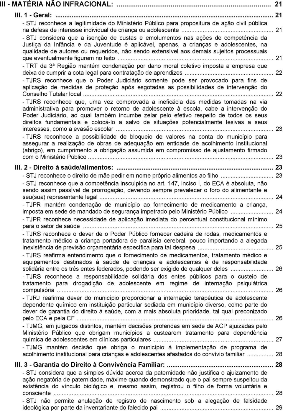 .. 21 - STJ considera que a isenção de custas e emolumentos nas ações de competência da Justiça da Infância e da Juventude é aplicável, apenas, a crianças e adolescentes, na qualidade de autores ou