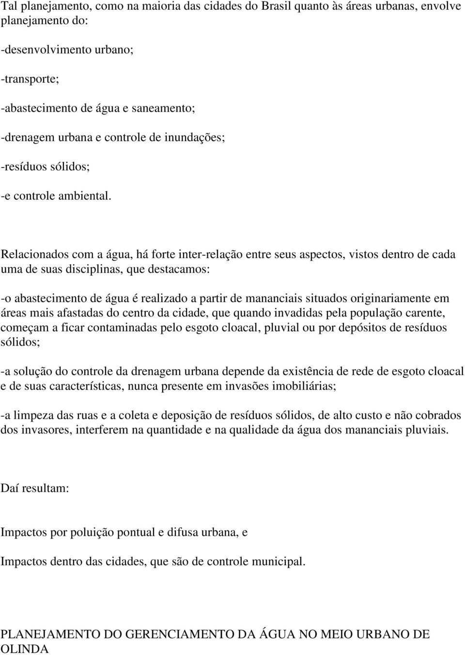 Relacionados com a água, há forte inter-relação entre seus aspectos, vistos dentro de cada uma de suas disciplinas, que destacamos: -o abastecimento de água é realizado a partir de mananciais