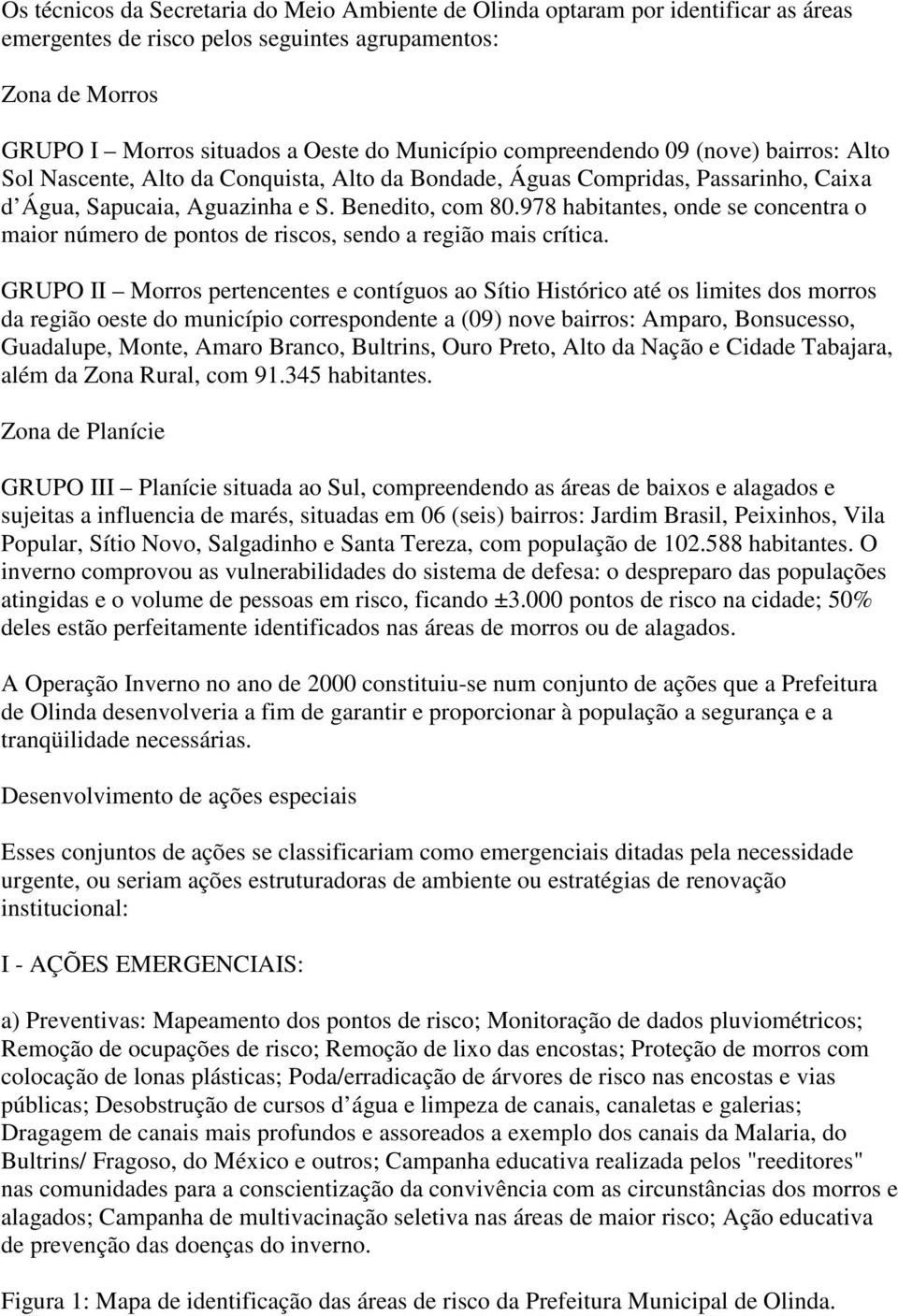 978 habitantes, onde se concentra o maior número de pontos de riscos, sendo a região mais crítica.