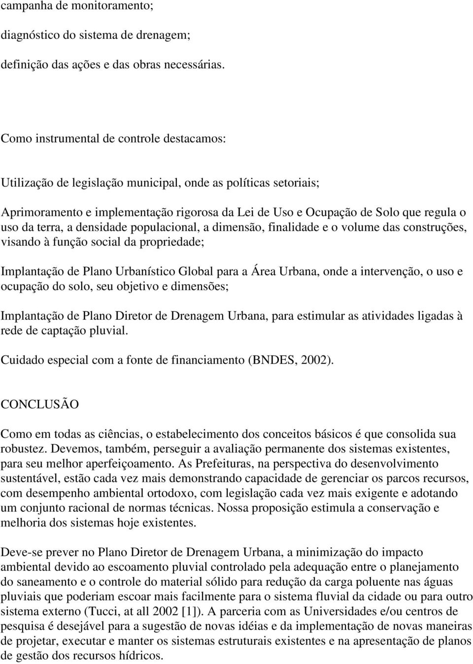 terra, a densidade populacional, a dimensão, finalidade e o volume das construções, visando à função social da propriedade; Implantação de Plano Urbanístico Global para a Área Urbana, onde a