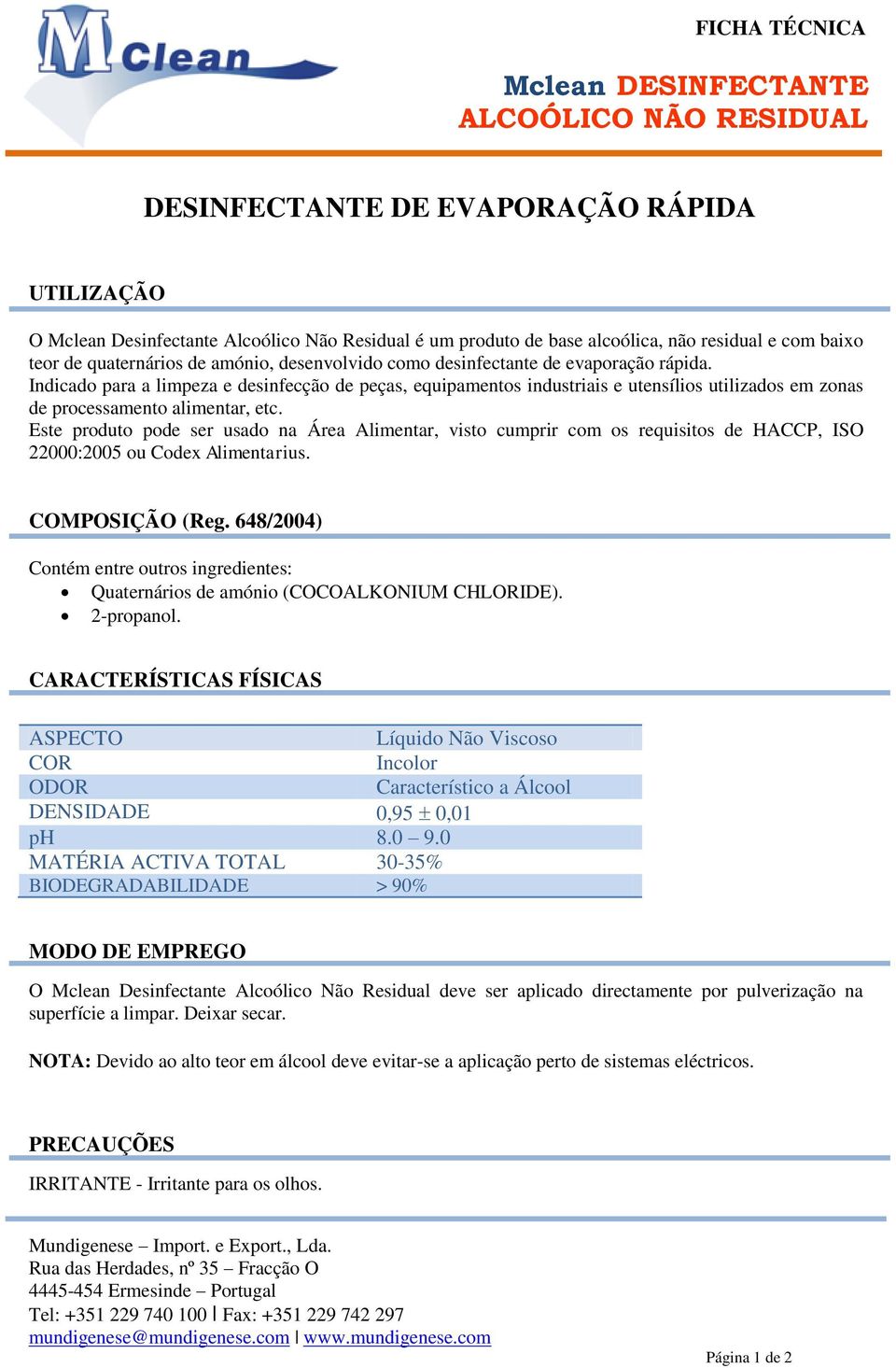 Indicado para a limpeza e desinfecção de peças, equipamentos industriais e utensílios utilizados em zonas de processamento alimentar, etc.