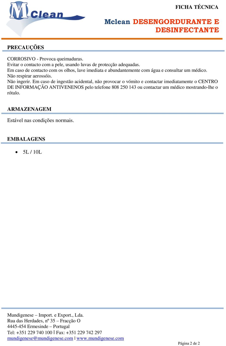 Em caso de contacto com os olhos, lave imediata e abundantemente com água e consultar um médico. Não respirar aerossóis. Não ingerir.