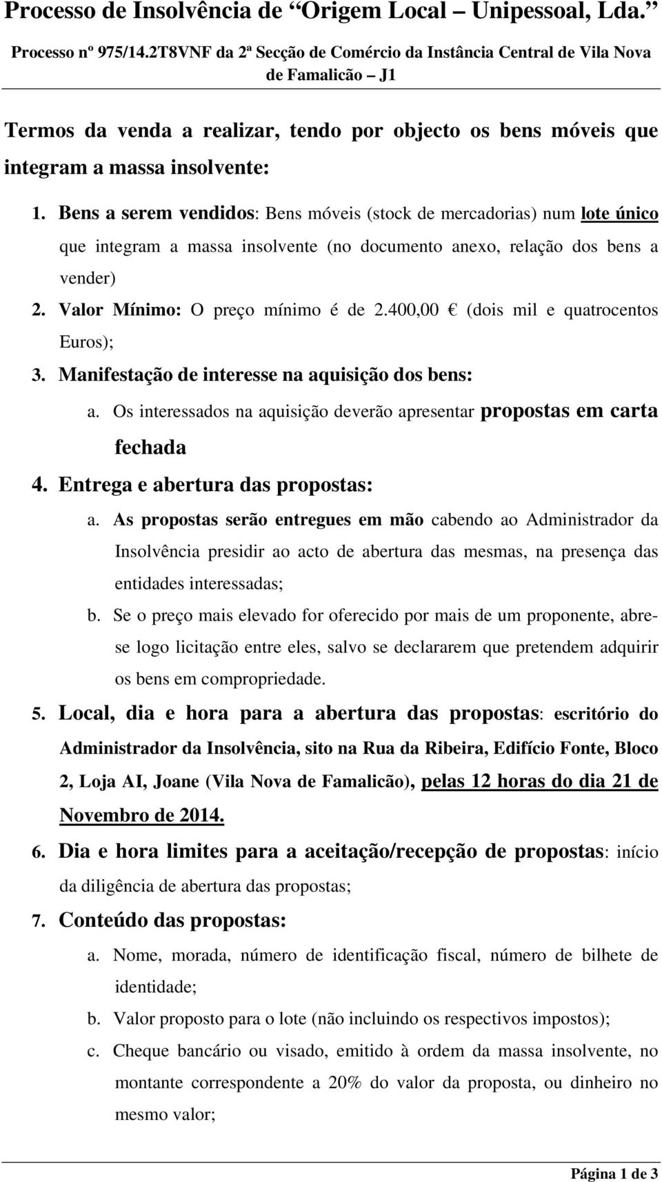 400,00 (dois mil e quatrocentos Euros); 3. Manifestação de interesse na aquisição dos bens: a. Os interessados na aquisição deverão apresentar propostas em carta fechada 4.