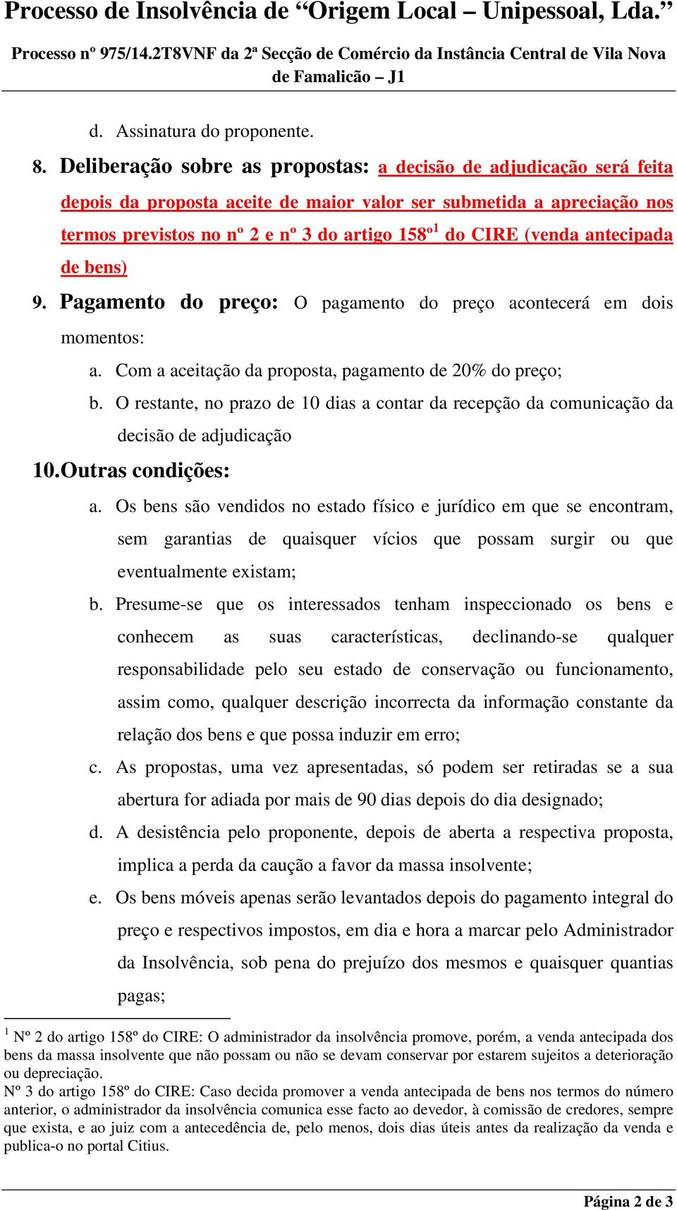 (venda antecipada de bens) 9. Pagamento do preço: O pagamento do preço acontecerá em dois momentos: a. Com a aceitação da proposta, pagamento de 20% do preço; b.