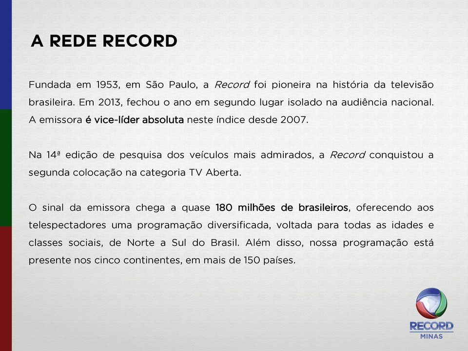 Na 14ª edição de pesquisa dos veículos mais admirados, a Record conquistou a segunda colocação na categoria TV Aberta.