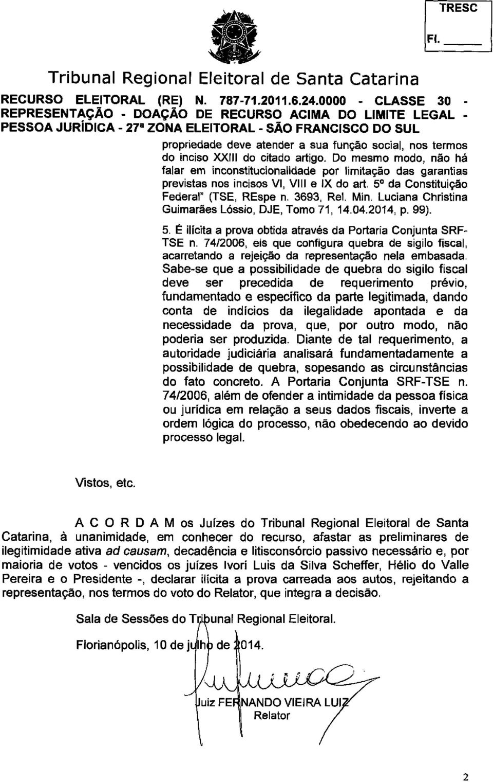 Luciana Christina Guimarães Lóssio, DJE, Tomo 71, 14.04.2014, p. 99). 5. É ilícita a prova obtida através da Portaria Conjunta SRF- TSE n.