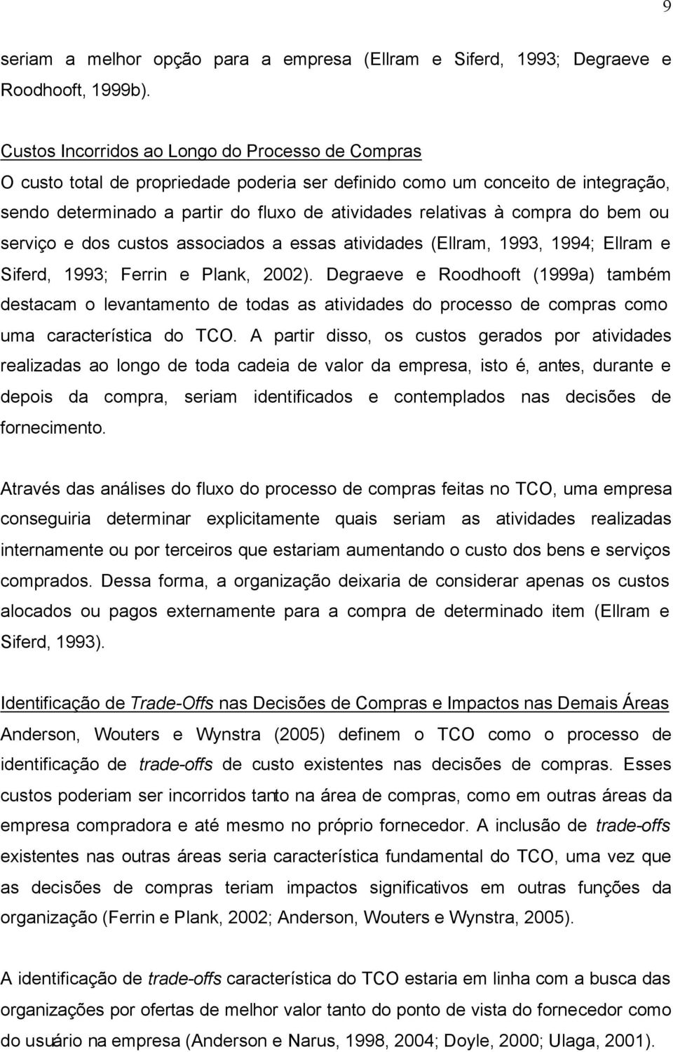 compra do bem ou serviço e dos custos associados a essas atividades (Ellram, 1993, 1994; Ellram e Siferd, 1993; Ferrin e Plank, 2002).