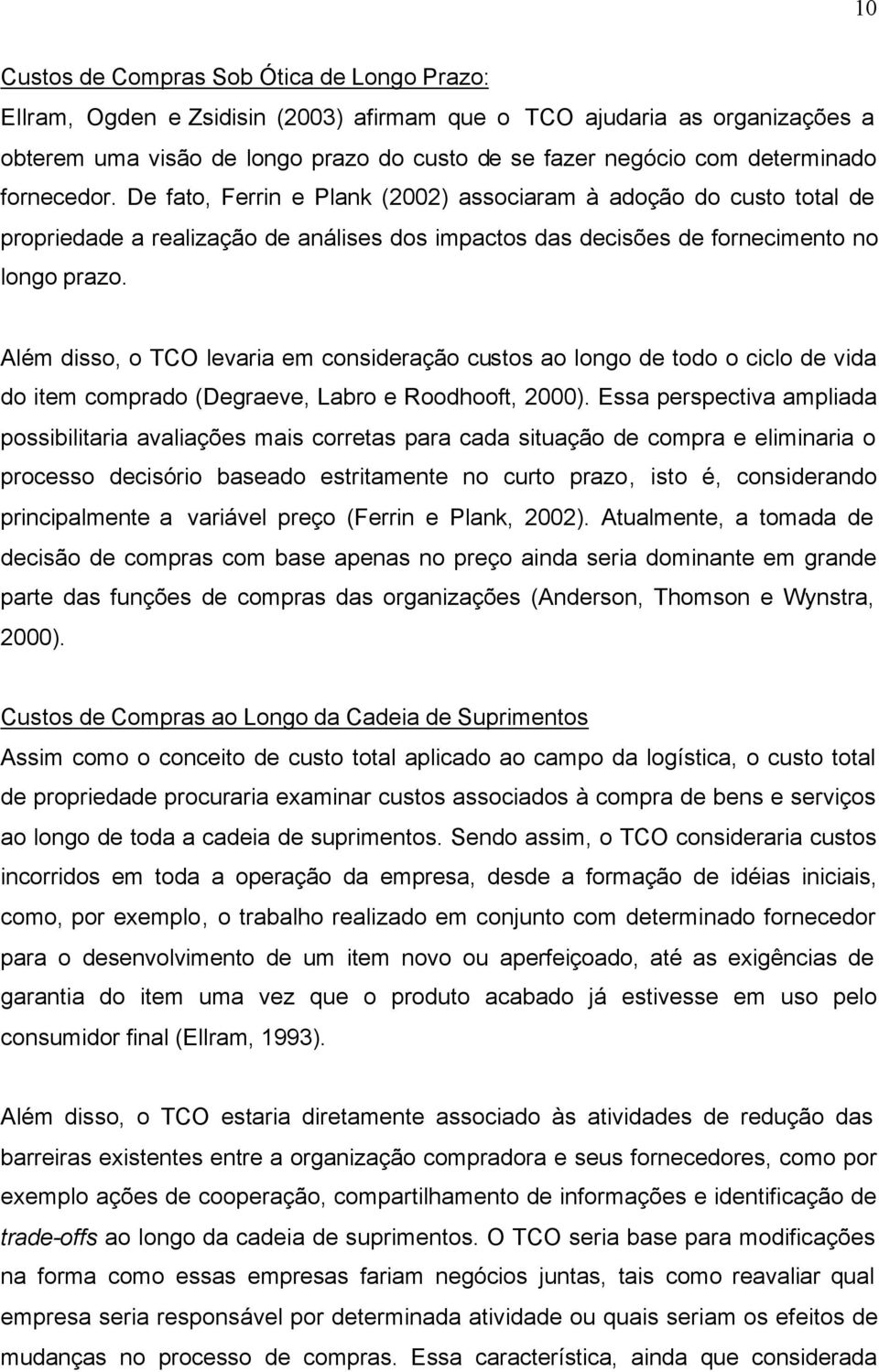 Além disso, o TCO levaria em consideração custos ao longo de todo o ciclo de vida do item comprado (Degraeve, Labro e Roodhooft, 2000).