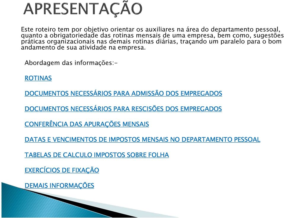 Abordagem das informações:- ROTINAS DOCUMENTOS NECESSÁRIOS PARA ADMISSÃO DOS EMPREGADOS DOCUMENTOS NECESSÁRIOS PARA RESCISÕES DOS EMPREGADOS CONFERÊNCIA