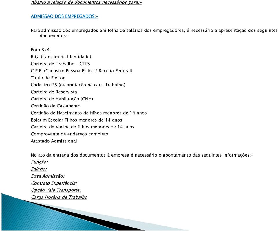 Trabalho) Carteira de Reservista Carteira de Habilitação (CNH) Certidão de Casamento Certidão de Nascimento de filhos menores de 14 anos Boletim Escolar Filhos menores de 14 anos Carteira de Vacina