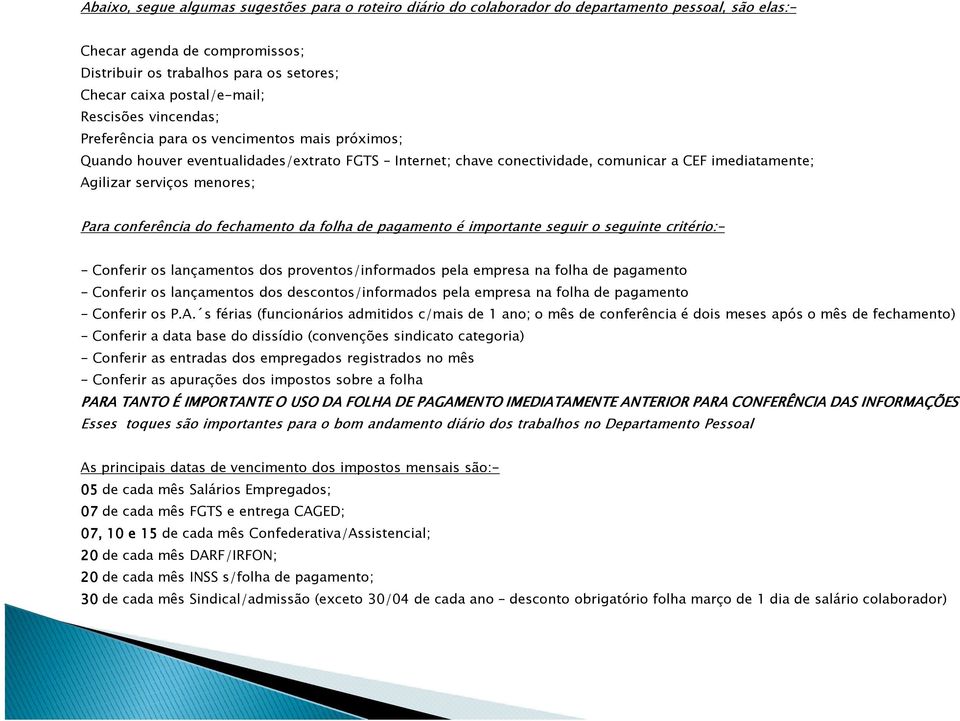 serviços menores; Para conferência do fechamento da folha de pagamento é importante seguir o seguinte critério:- - Conferir os lançamentos dos proventos/informados pela empresa na folha de pagamento