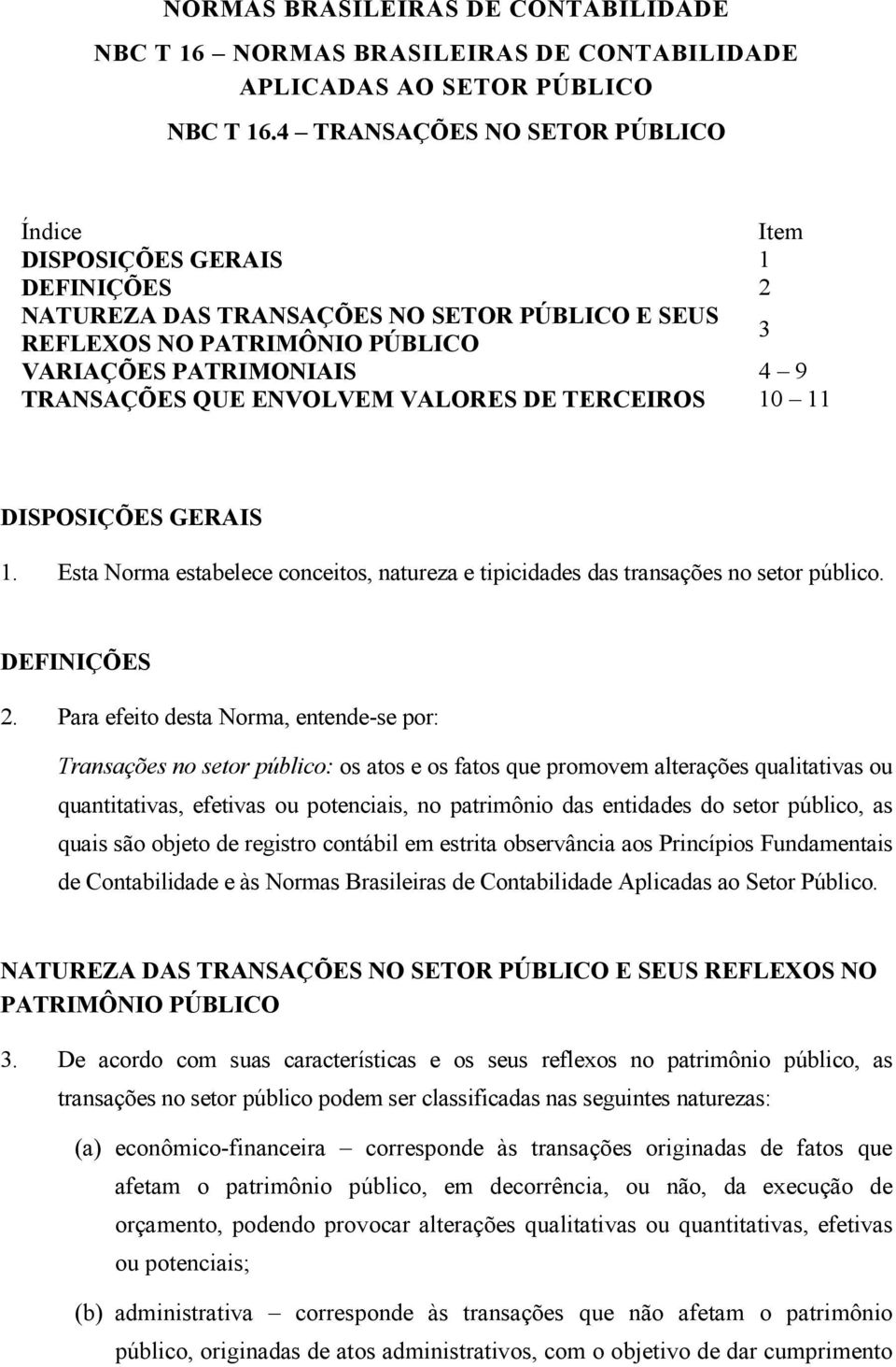 ENVOLVEM VALORES DE TERCEIROS 10 11 DISPOSIÇÕES GERAIS 1. Esta Norma estabelece conceitos, natureza e tipicidades das transações no setor público. DEFINIÇÕES 2.