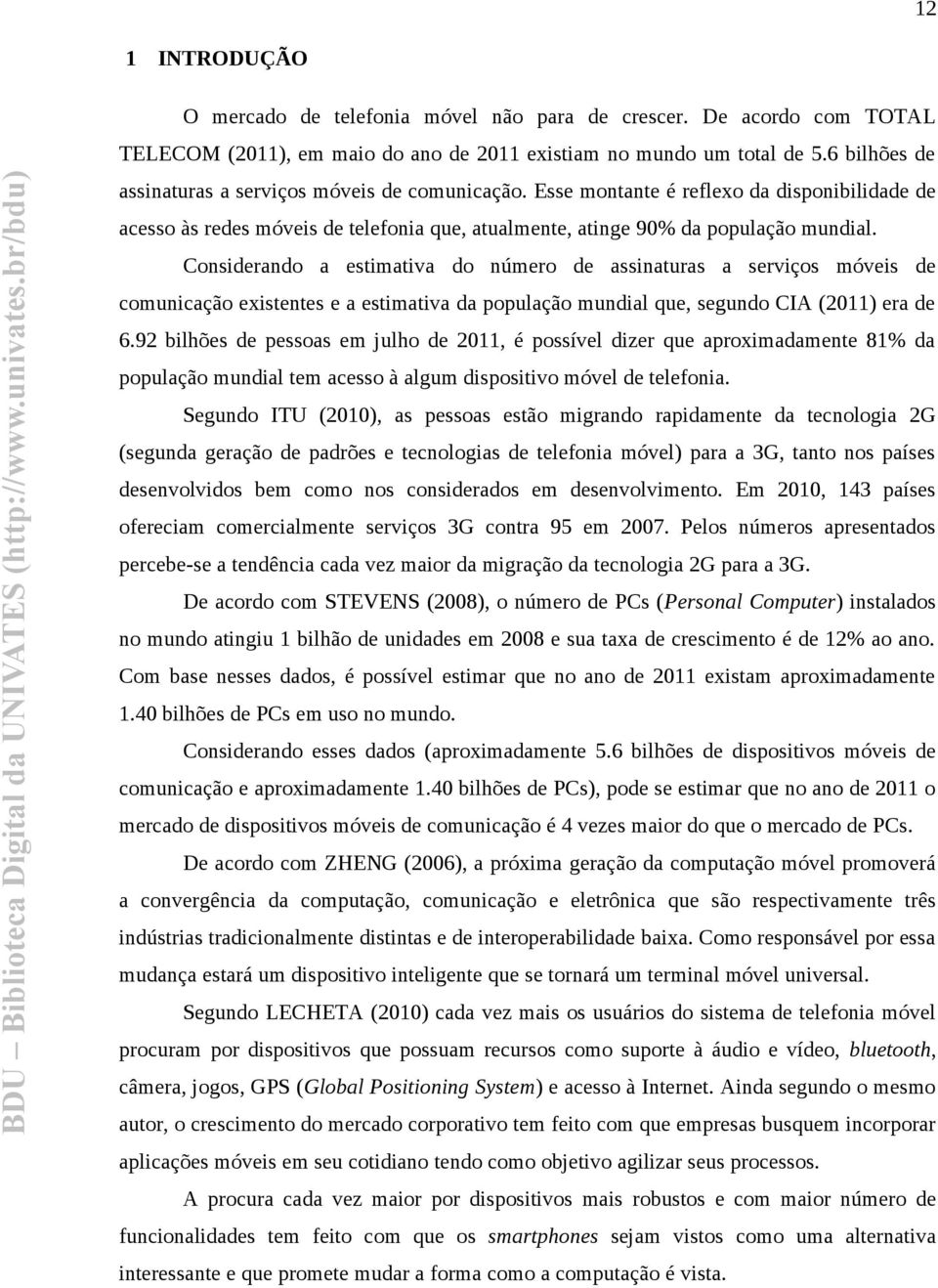 Considerando a estimativa do número de assinaturas a serviços móveis de comunicação existentes e a estimativa da população mundial que, segundo CIA (2011) era de 6.