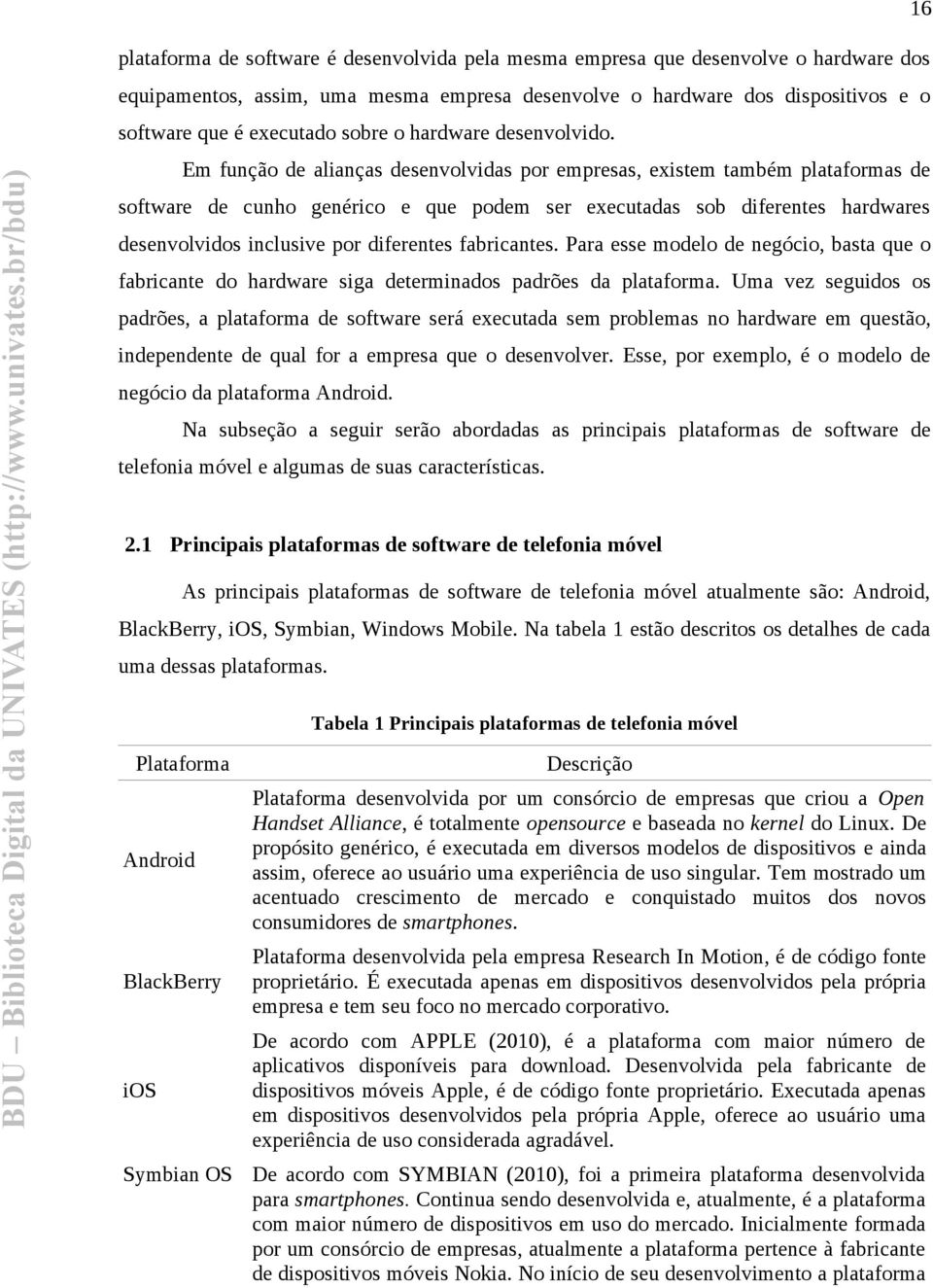 Em função de alianças desenvolvidas por empresas, existem também plataformas de software de cunho genérico e que podem ser executadas sob diferentes hardwares desenvolvidos inclusive por diferentes