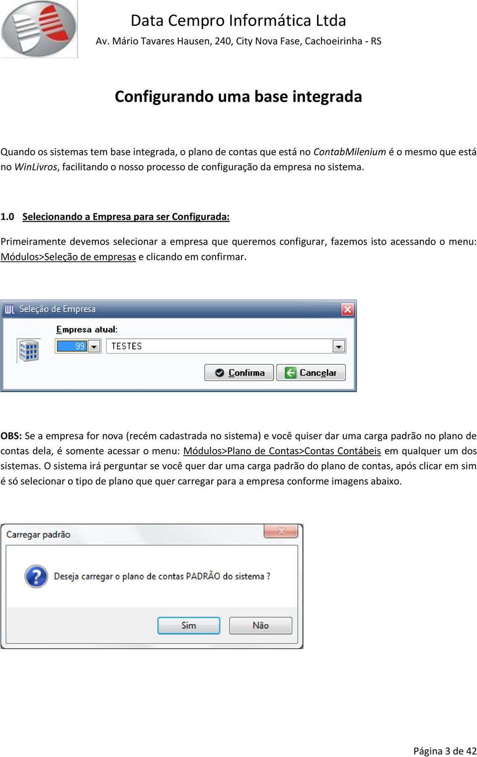 0 Selecionando a Empresa para ser Configurada: Primeiramente devemos selecionar a empresa que queremos configurar, fazemos isto acessando o menu: Módulos>Seleção de empresas e clicando em confirmar.