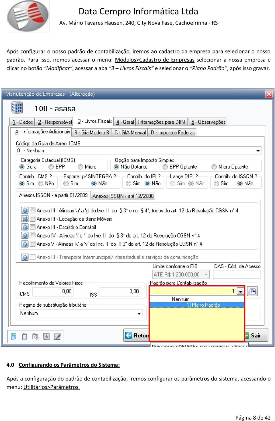 acessar a aba 3 Livros Fiscais e selecionar o Plano Padrão, após isso gravar. 4.