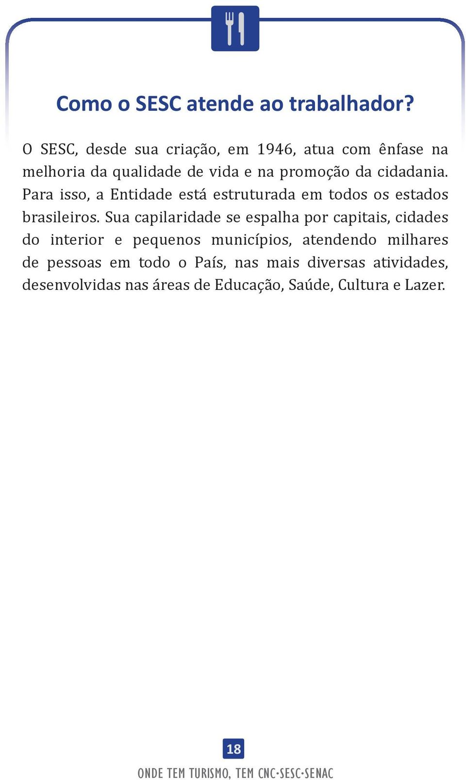 cidadania. Para isso, a Entidade está estruturada em todos os estados brasileiros.