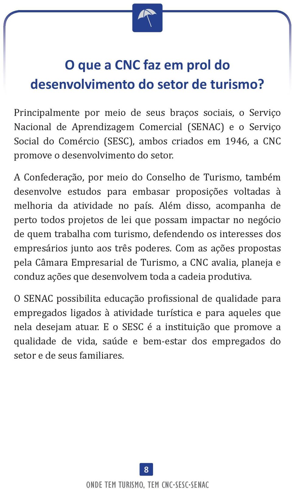 setor. A Confederação, por meio do Conselho de Turismo, também desenvolve estudos para embasar proposições voltadas à melhoria da atividade no país.